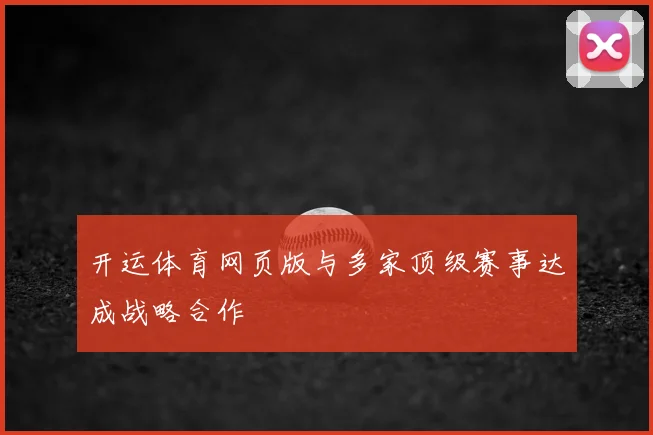 开运体育网页版与多家顶级赛事达成战略合作