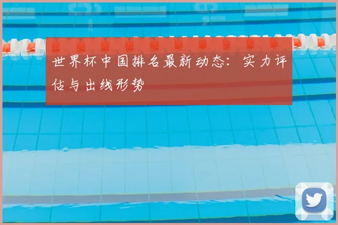 世界杯中国排名最新动态：实力评估与出线形势