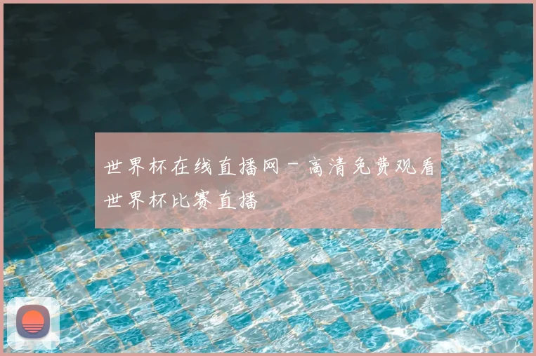 世界杯在线直播网 - 高清免费观看世界杯比赛直播