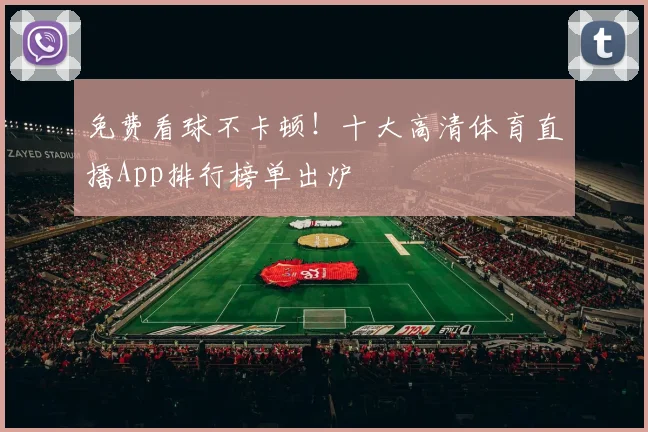 免费看球不卡顿!十大高清体育直播App排行榜单出炉