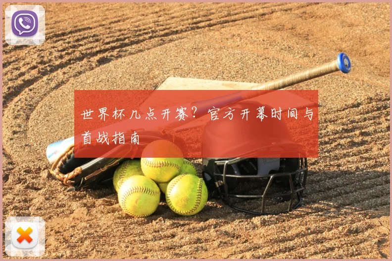 世界杯几点开赛?官方开幕时间与首战指南