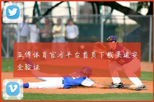 亚傅体育官方平台首页下载渠道安全验证