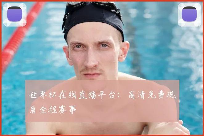 世界杯在线直播平台:高清免费观看全程赛事